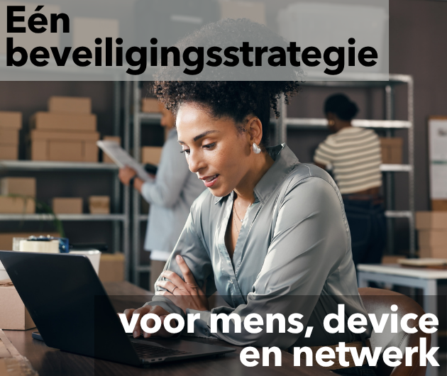 Eén beveiligingsstrategie voor mens, device en netwerk